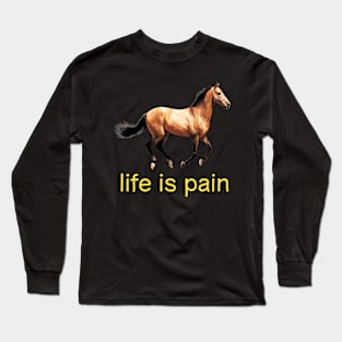 Life is Pain (horse) Long Sleeve T-Shirt